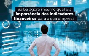 Saiba Agora Mesmo Qual E A Importancia Dos Indicadores Financeiros Para A Sua Empresa Blog (1) Quero Montar Uma Empresa - M&A CONTADOR